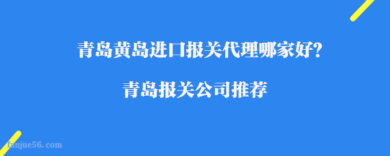 青島黃島進口報關(guān)代理哪家好？青島報關(guān)公司推薦