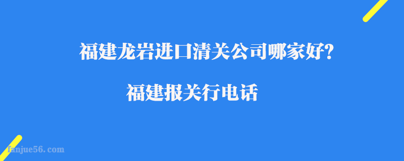 福建龍巖進(jìn)口清關(guān)公司哪家好？福建報(bào)關(guān)行電話(huà)