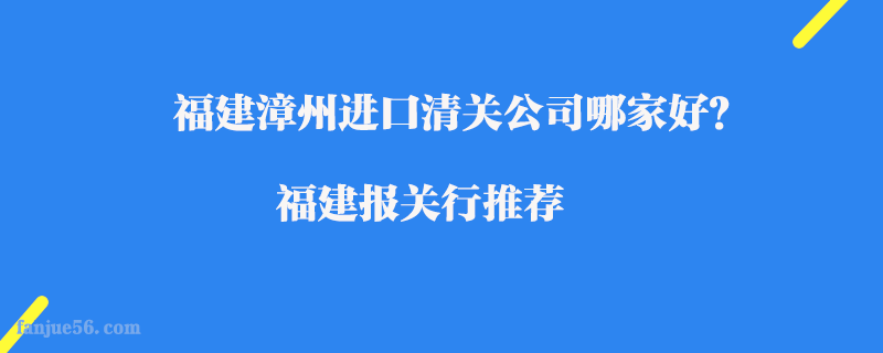 福建漳州進(jìn)口清關(guān)公司哪家好？福建報(bào)關(guān)行推薦