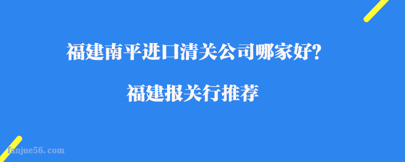 福建南平進(jìn)口清關(guān)公司哪家好？福建報(bào)關(guān)行推薦