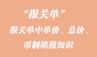 報(bào)關(guān)單中單價(jià)、總價(jià)、幣制填報(bào)知識(shí)
