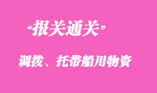 調(diào)撥、托帶船用物資報關(guān)清關(guān)
