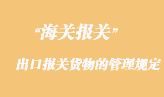 海關(guān)對進(jìn)出口報(bào)關(guān)貨物的管理規(guī)定