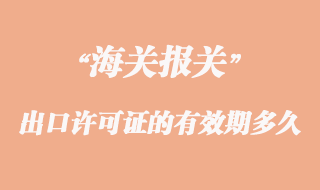 出口許可證的有效期一般是多久？