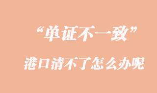 單證不一致，港口清不了怎么辦呢？