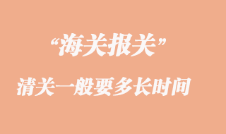 海關(guān)清關(guān)一般要多長時(shí)間