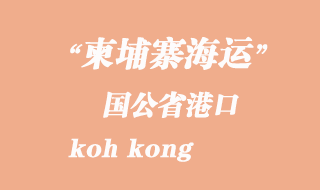柬埔寨海運(yùn)港口:國公省港(koh kong)