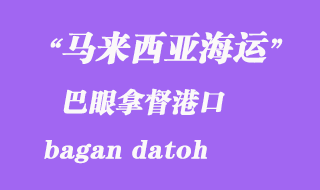 馬來(lái)西亞海運(yùn)港口:巴眼拿督(bagan datoh)港口