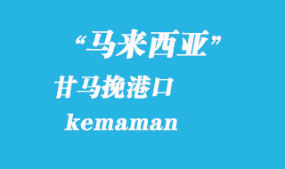 馬來(lái)西亞海運(yùn)港口:甘馬挽(kemaman)港口
