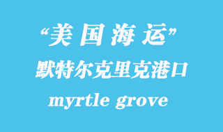 美國(guó)海運(yùn)港口:默特爾克里克(myrtle grove)港口