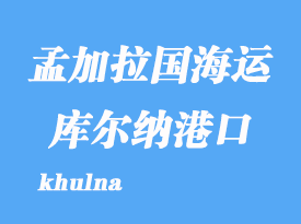 孟加拉國海運(yùn)港口:庫爾納(khulna)港口