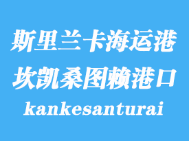 斯里蘭卡海運港口:坎凱桑圖賴(kankesanturai)港口