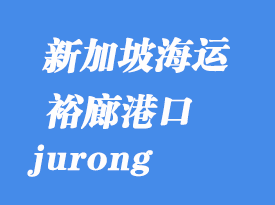 新加坡海運(yùn)港口:裕廊(jurong)港口