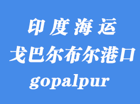 印度海運(yùn)港口:戈巴爾布爾(gopalpur)港口
