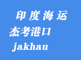 印度海運(yùn)港口:杰考(jakhau)港口