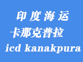 印度海運(yùn)港口:卡那克普拉(icd kanakpura)港口