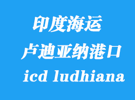 印度海運(yùn)港口:盧迪亞納(icd ludhiana)港口