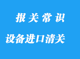 合肥設(shè)備進口清關(guān)公司帶你了解設(shè)備簡略流程